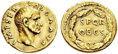 The Roman Empire Galba, 68 – 69 Aureus circa July 68 to June 69, AV 7.24 g. IMP SER – GALBA AVG Bare head r. Rev. S P Q R / OB C S within wreath. C 286. BMC 29. RIC 164. CBN 73. Calicó 509. Very rare.